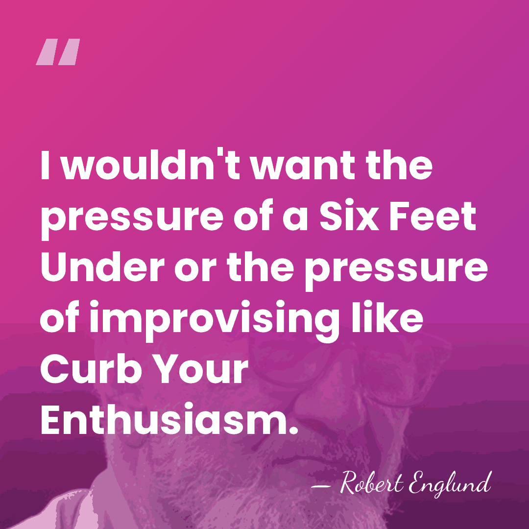 I wouldn't want the pressure of a Six Feet Under or the&hellip; - Robert Englund
