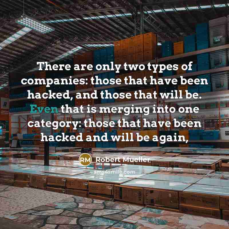 “There are only two types of companies: those that have…” quote by Robert Mueller