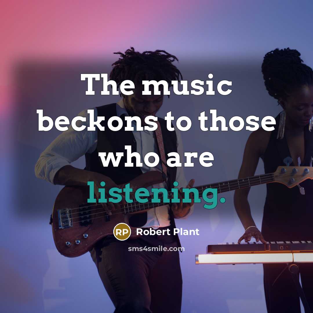 “The music beckons to those who are listening.…” quote by Robert Plant