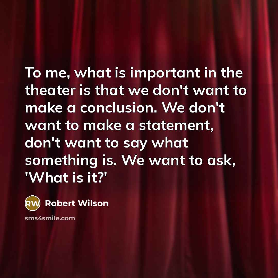 “To me, what is important in the theater is that…” quote by Robert Wilson