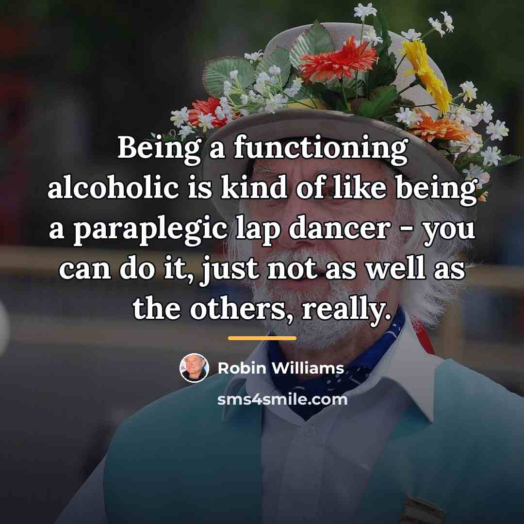 “Being a functioning alcoholic is kind of like being a…” quote by Robin Williams