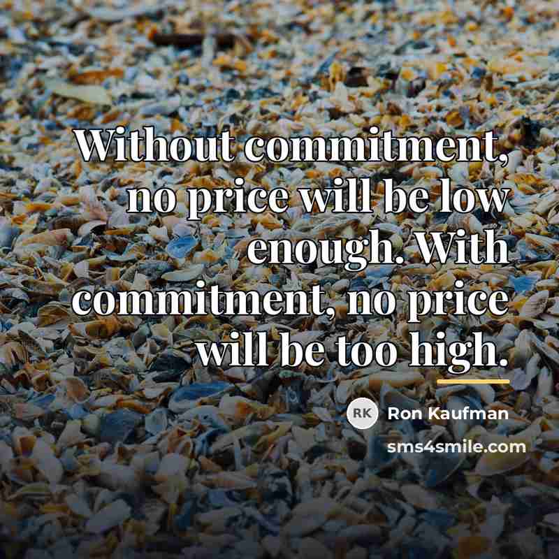 “Without commitment, no price will be low enough. With commitment,…” quote by Ron Kaufman