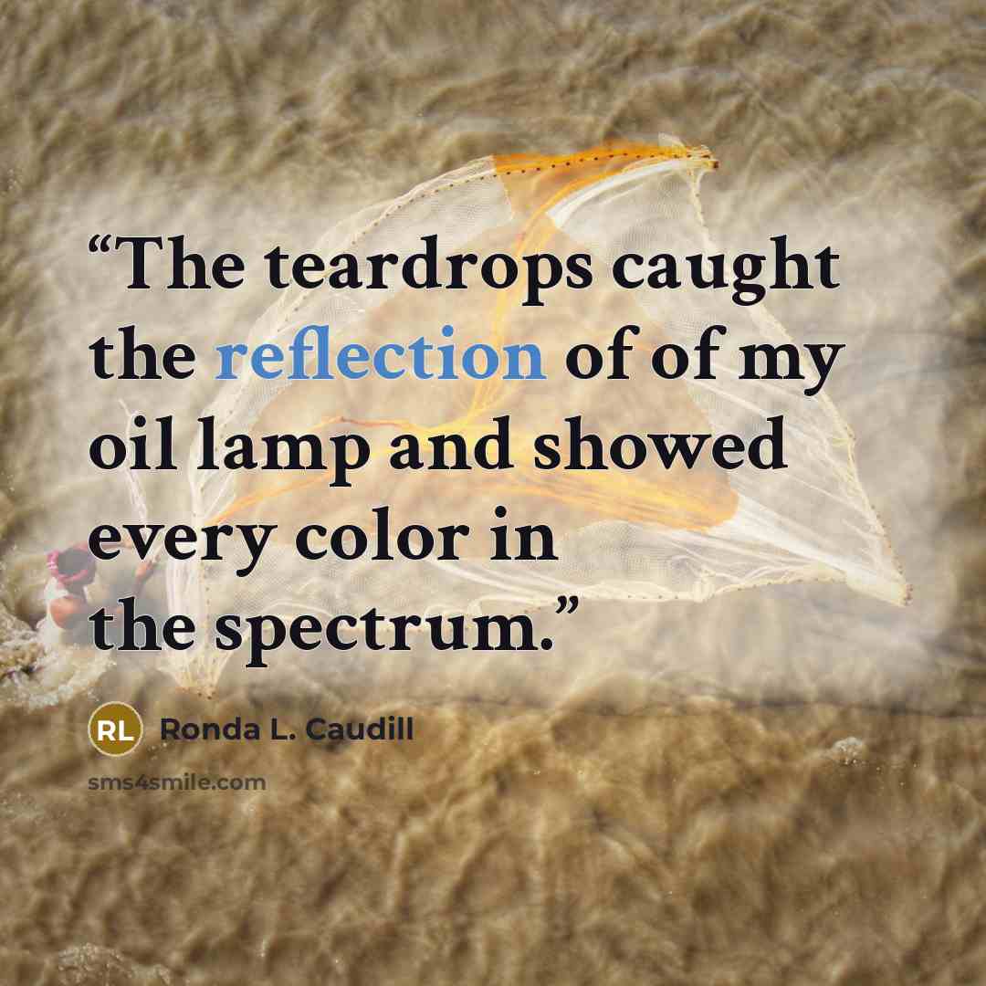 “The teardrops caught the reflection of of my oil lamp and showed every color in the spectrum.” quote by Ronda L. Caudill
