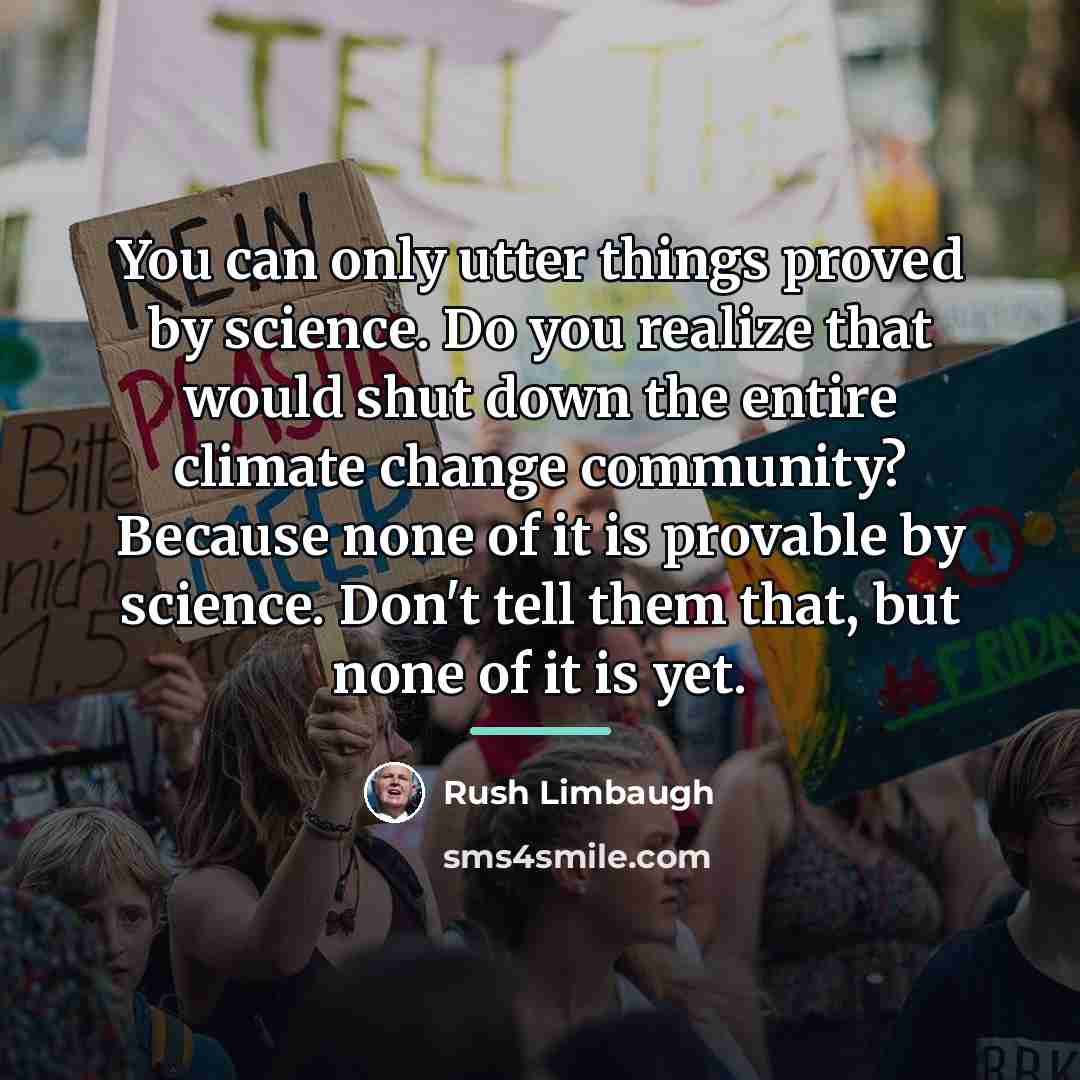 “You can only utter things proved by science. Do you…” quote by Rush Limbaugh