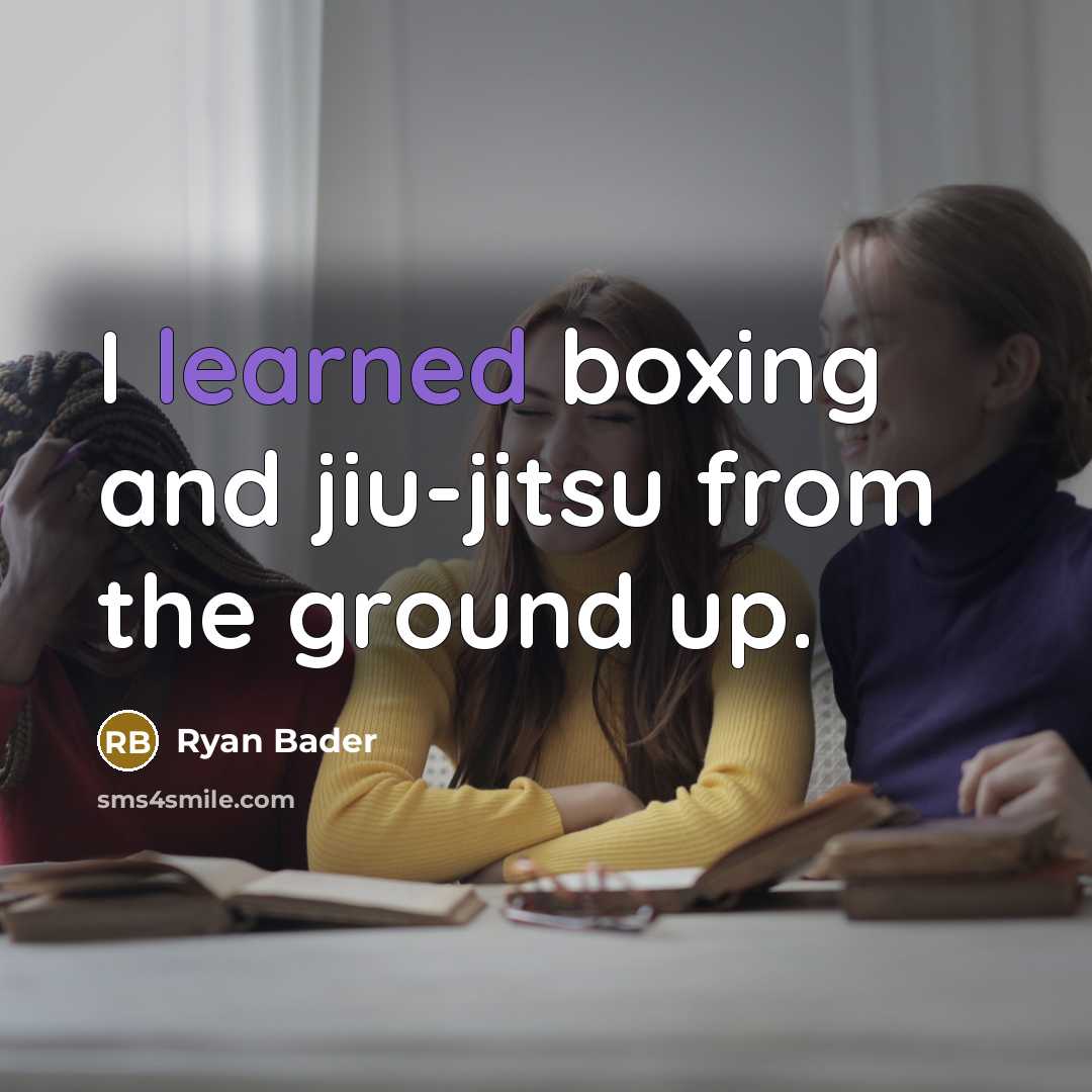 “I learned boxing and jiu-jitsu from the ground up.…” quote by Ryan Bader
