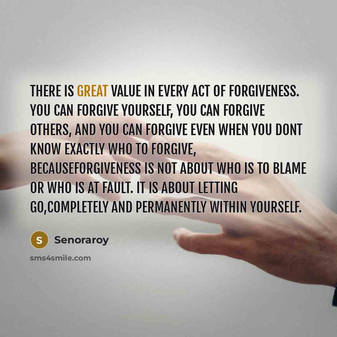 “There is great value in every act of forgiveness. You…” quote by Senoraroy