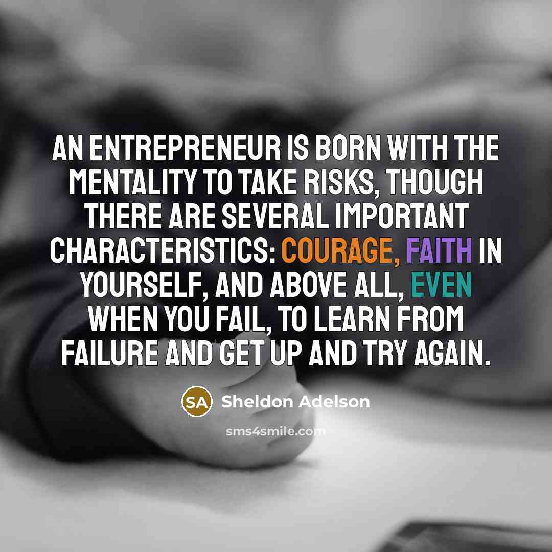 “An entrepreneur is born with the mentality to take risks,…” quote by Sheldon Adelson