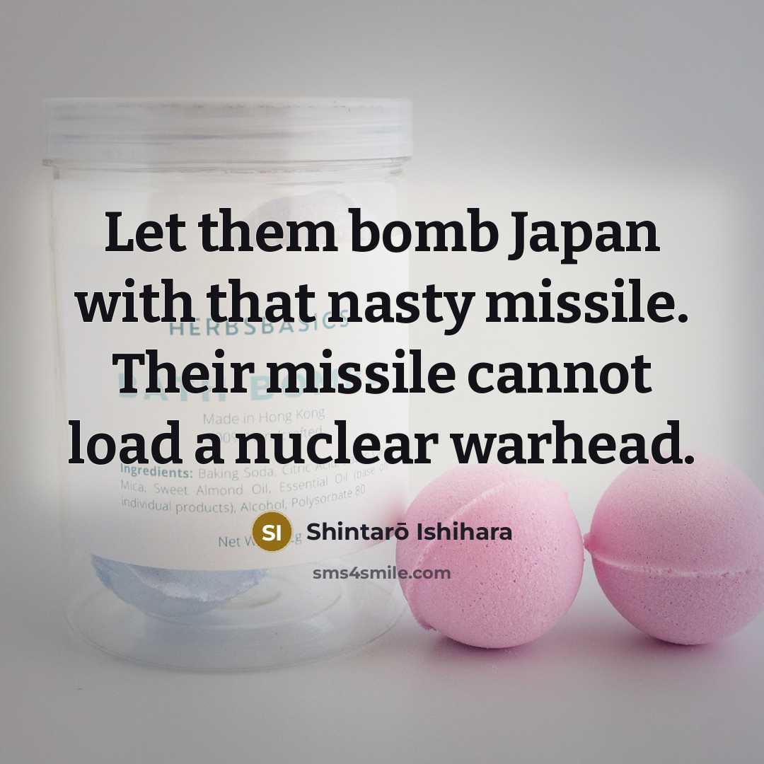 “Let them bomb Japan with that nasty missile. Their missile…” quote by Shintaro Ishihara