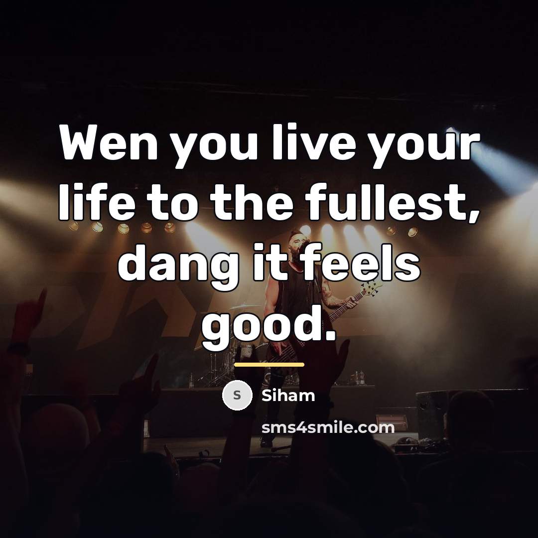 “Wen you live your life to the fullest, dang it…” quote by Siham
