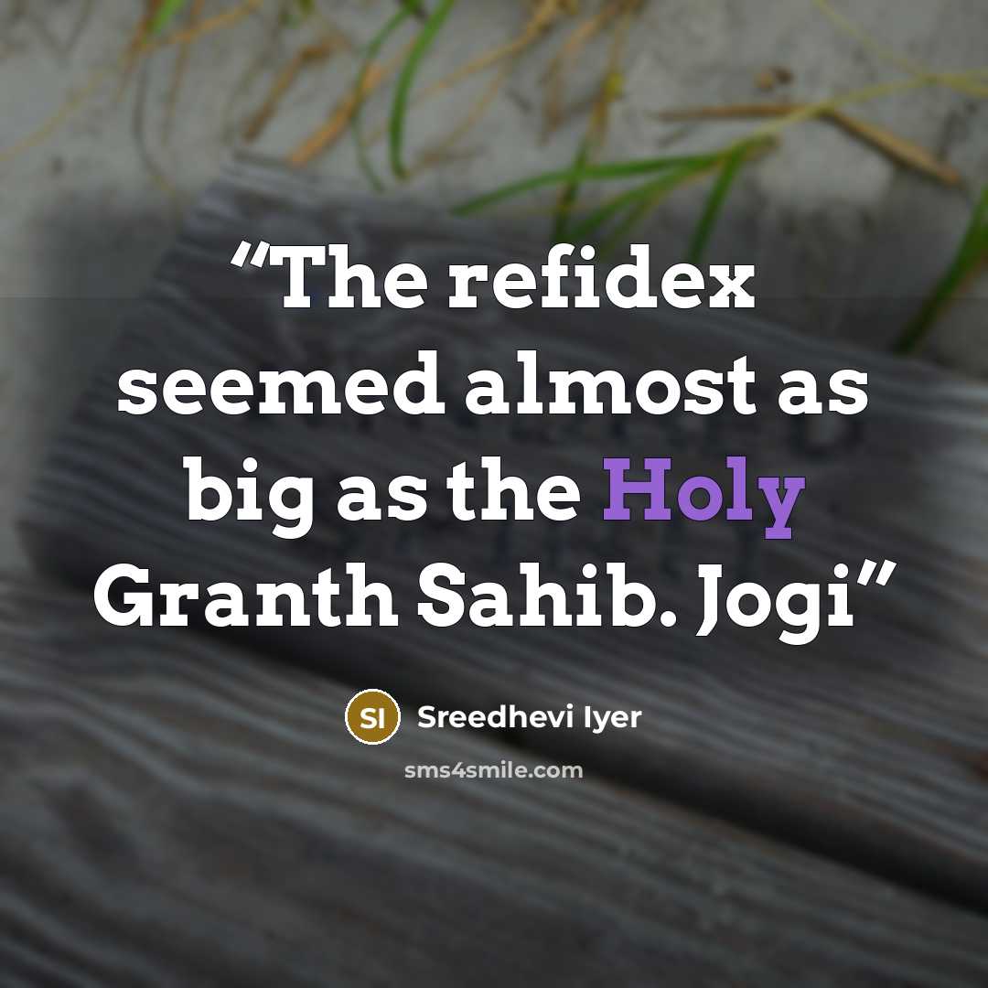 “The refidex seemed almost as big as the Holy Granth Sahib. Jogi” quote by Sreedhevi Iyer
