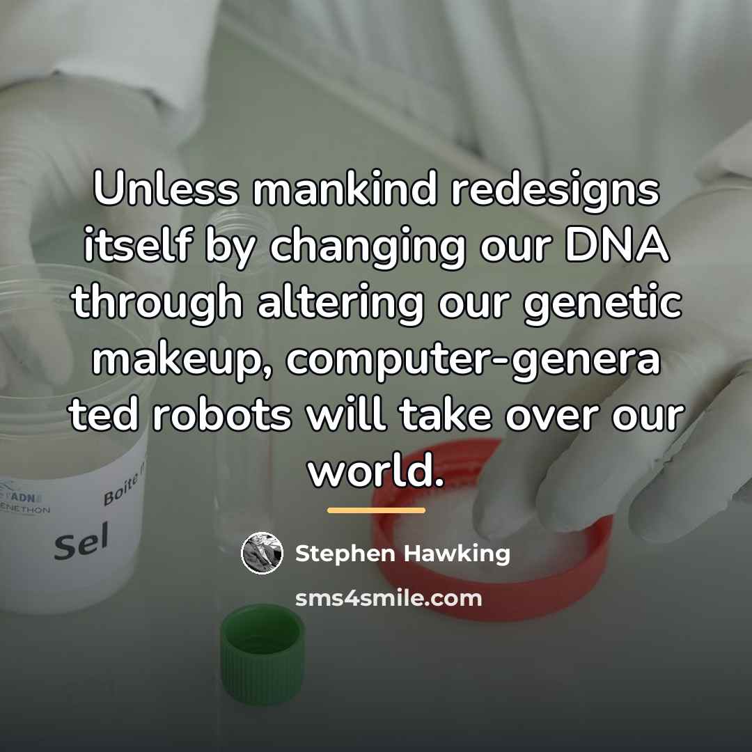 “Unless mankind redesigns itself by changing our DNA through altering…” quote by Stephen Hawking