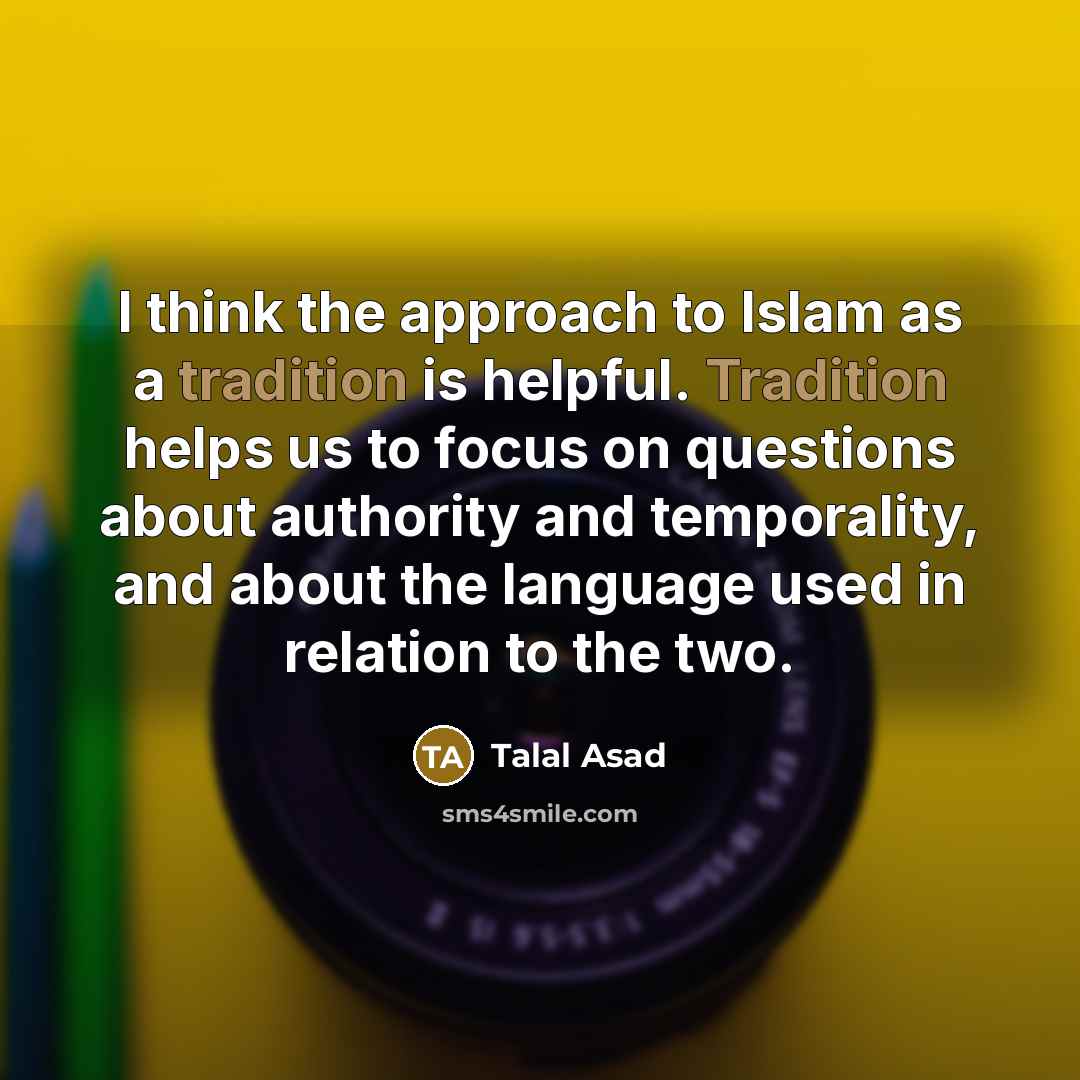 “I think the approach to Islam as a tradition is…” quote by Talal Asad