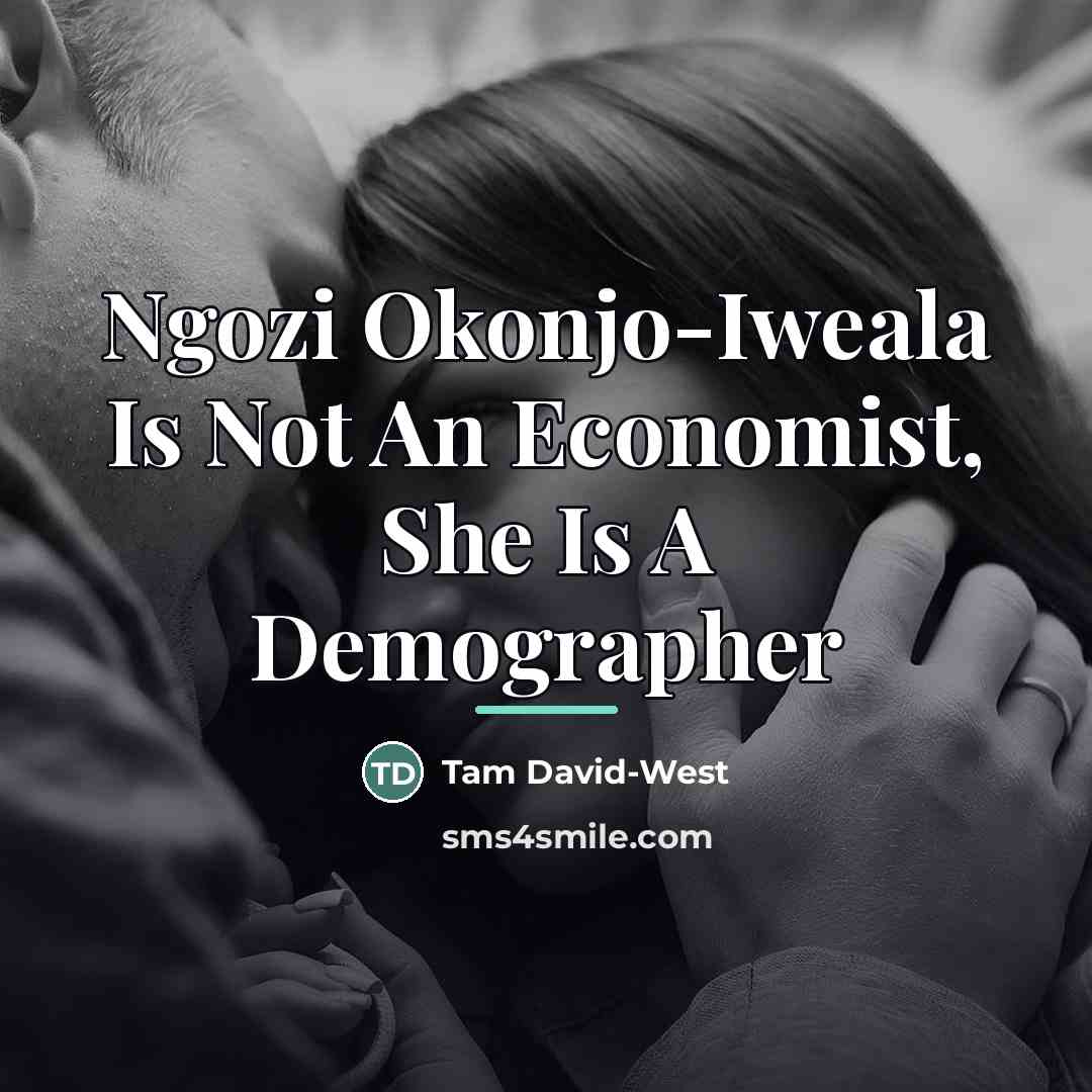 “Ngozi Okonjo-Iweala Is Not An Economist, She Is A Demographer…” quote by Tam David-West