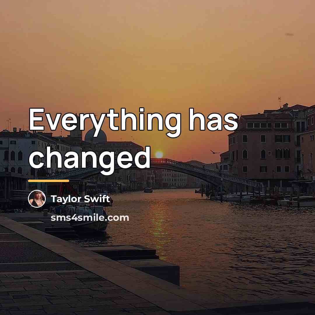 “Everything has changed…” quote by Taylor Swift