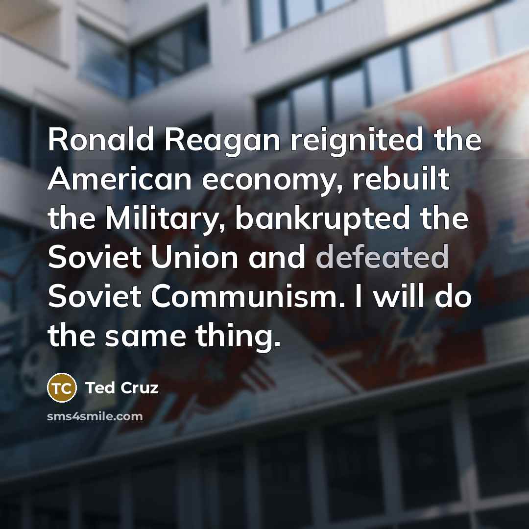 “Ronald Reagan reignited the American economy, rebuilt the Military, bankrupted…” quote by Ted Cruz