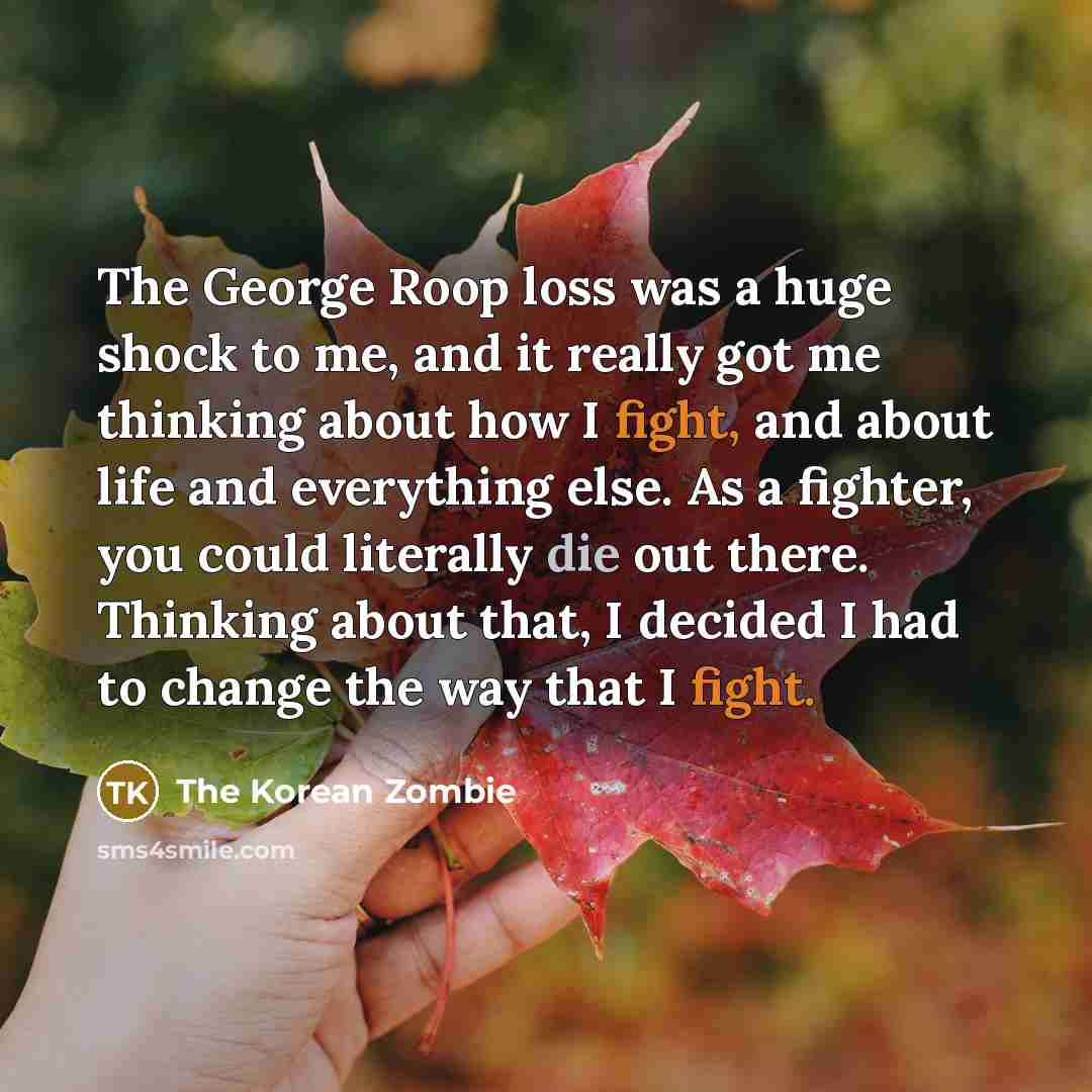 “The George Roop loss was a huge shock to me,…” quote by The Korean Zombie
