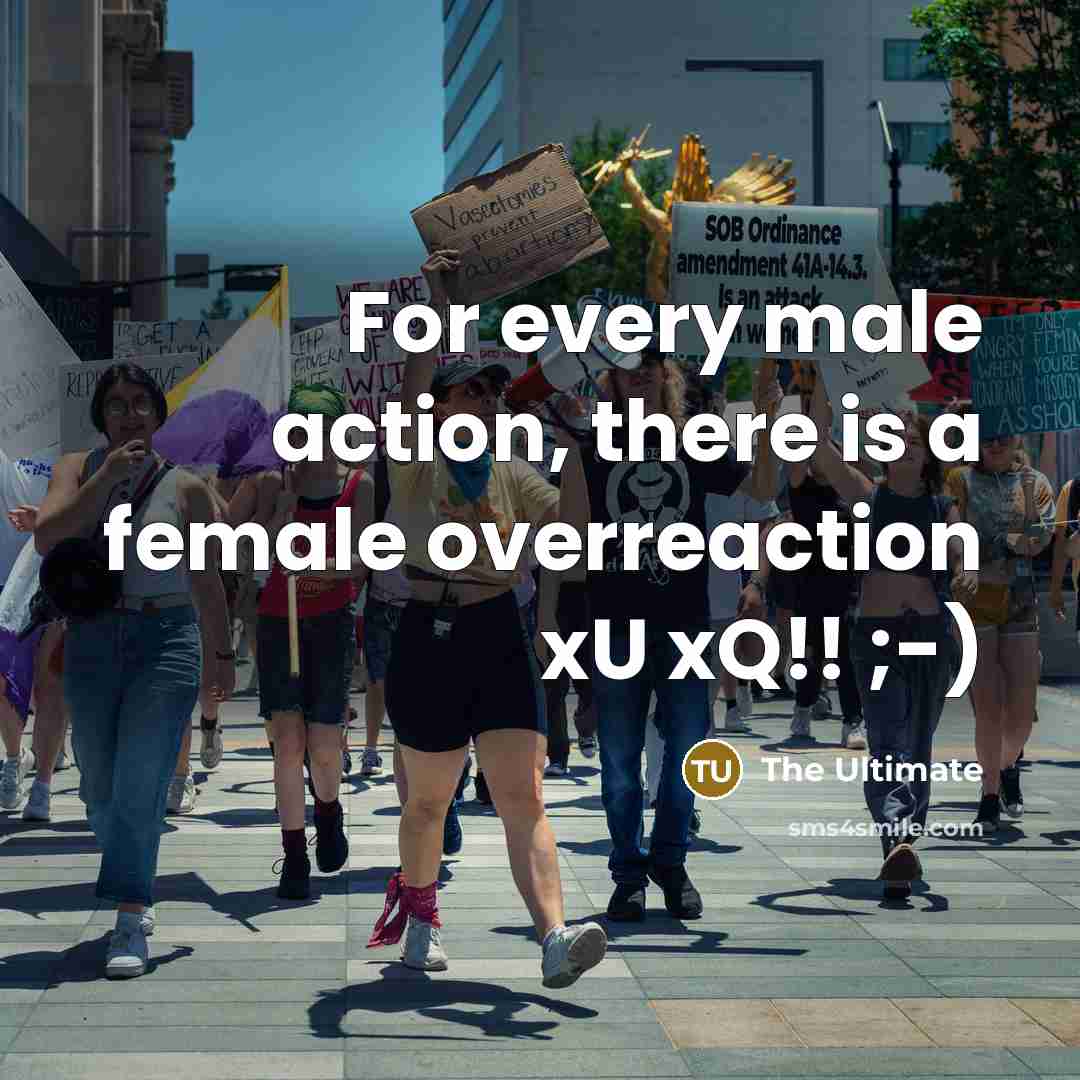 “For every male action, there is a female overreaction xU xQ!! ;-)” quote by THE ULTIMATE