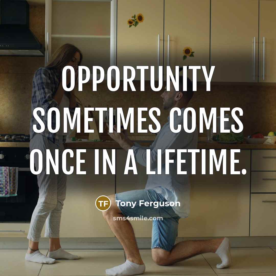 “Opportunity sometimes comes once in a lifetime.…” quote by Tony Ferguson