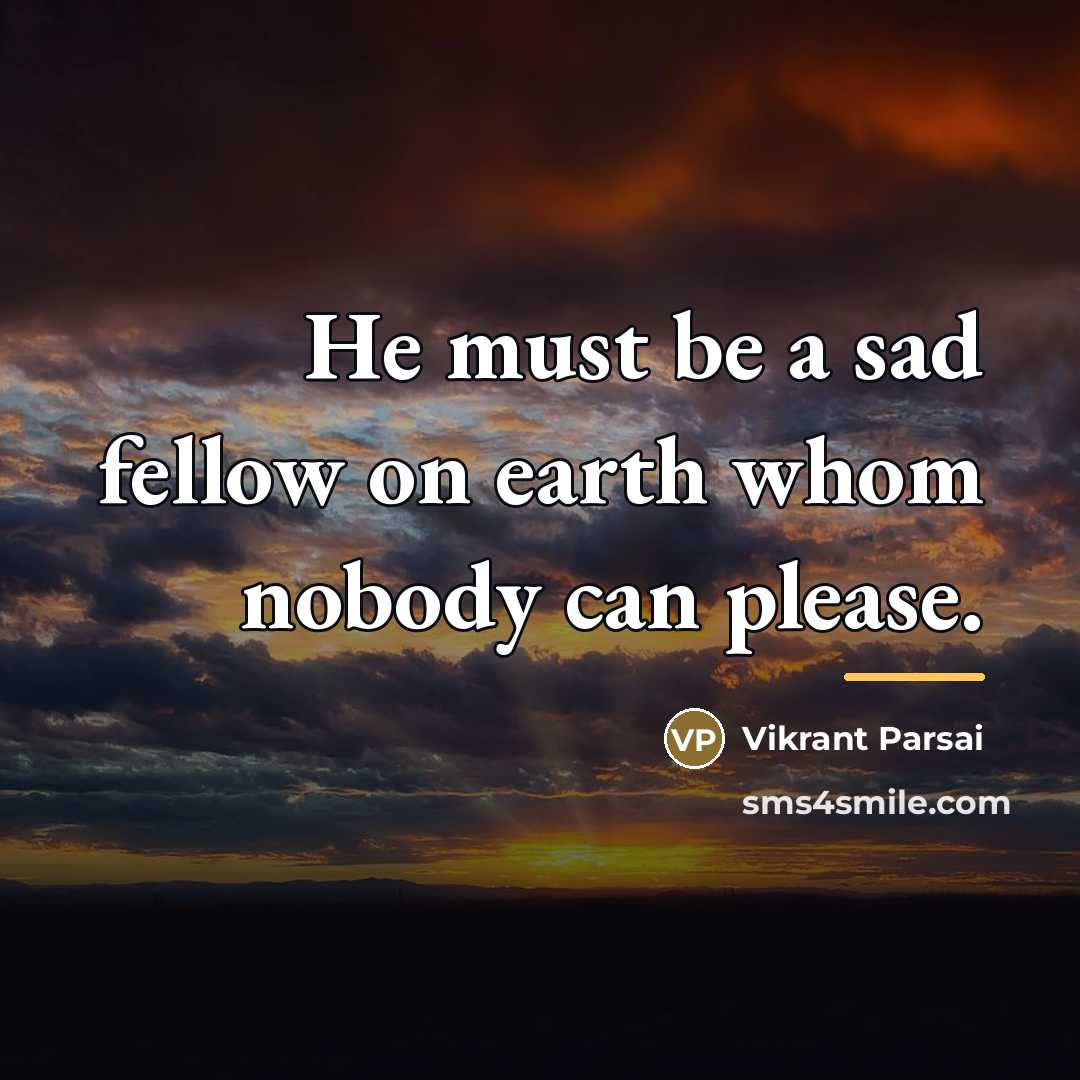 “He must be a sad fellow on earth whom nobody…” quote by Vikrant Parsai