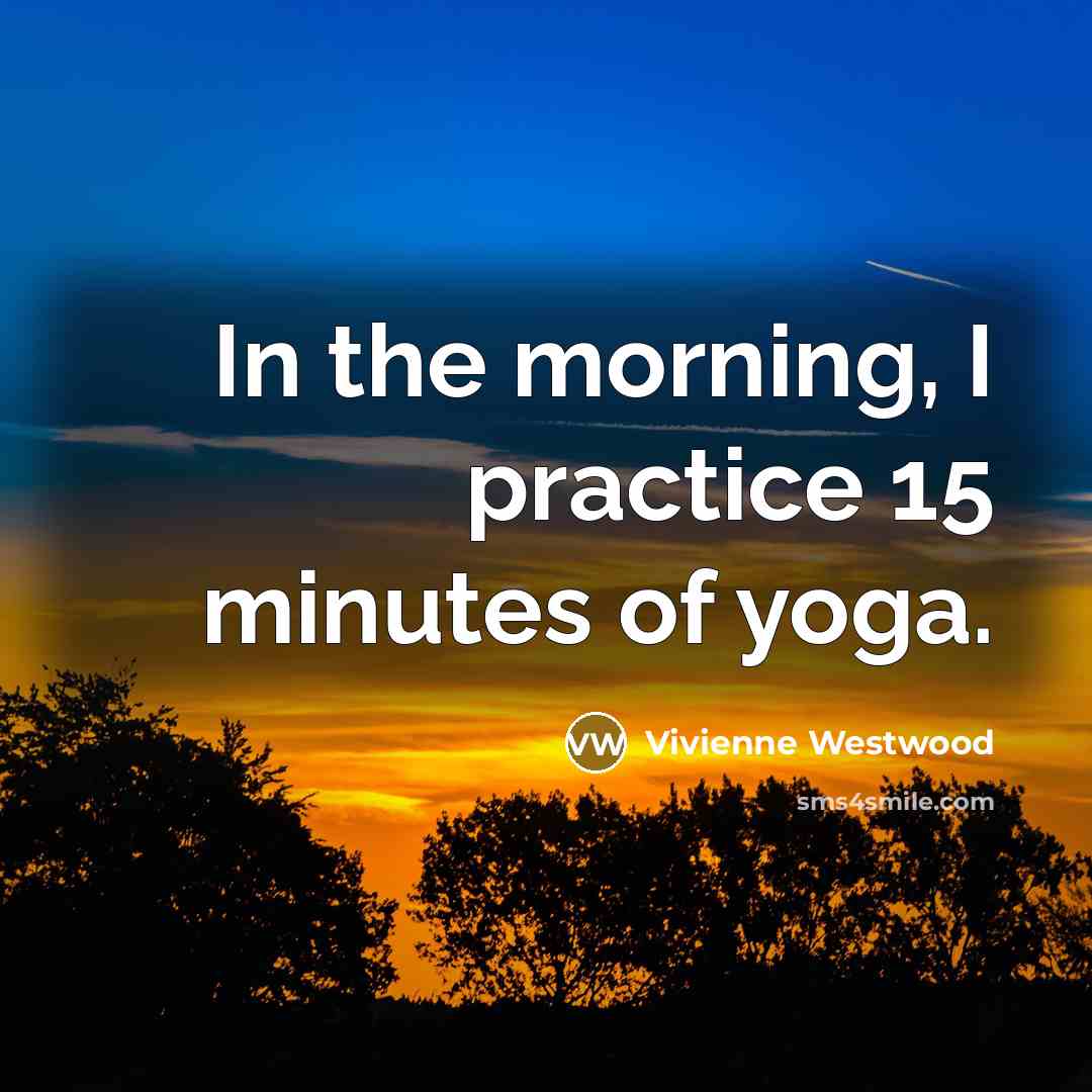 “In the morning, I practice 15 minutes of yoga.…” quote by Vivienne Westwood