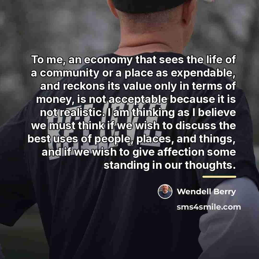 “To me, an economy that sees the life of a…” quote by Wendell Berry