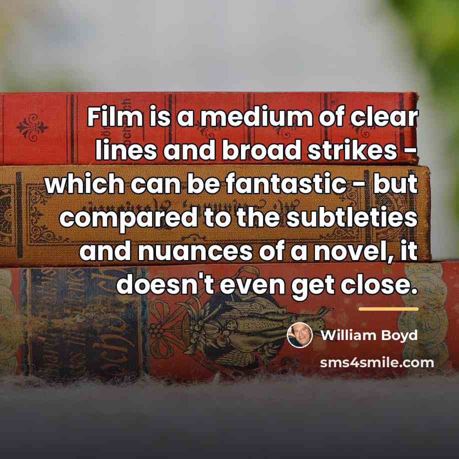 “Film is a medium of clear lines and broad strikes…” quote by William Boyd