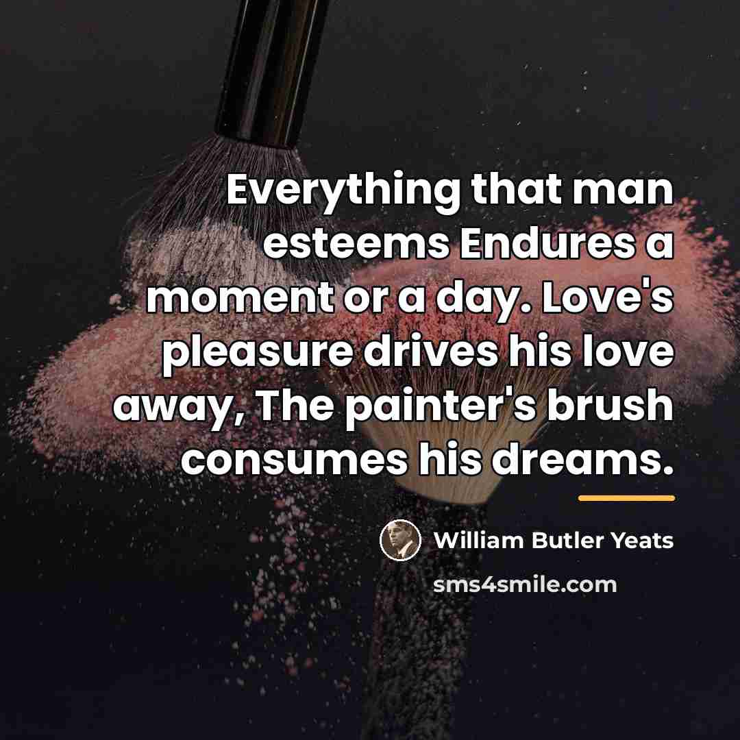 “Everything that man esteems Endures a moment or a day.…” quote by William Butler Yeats