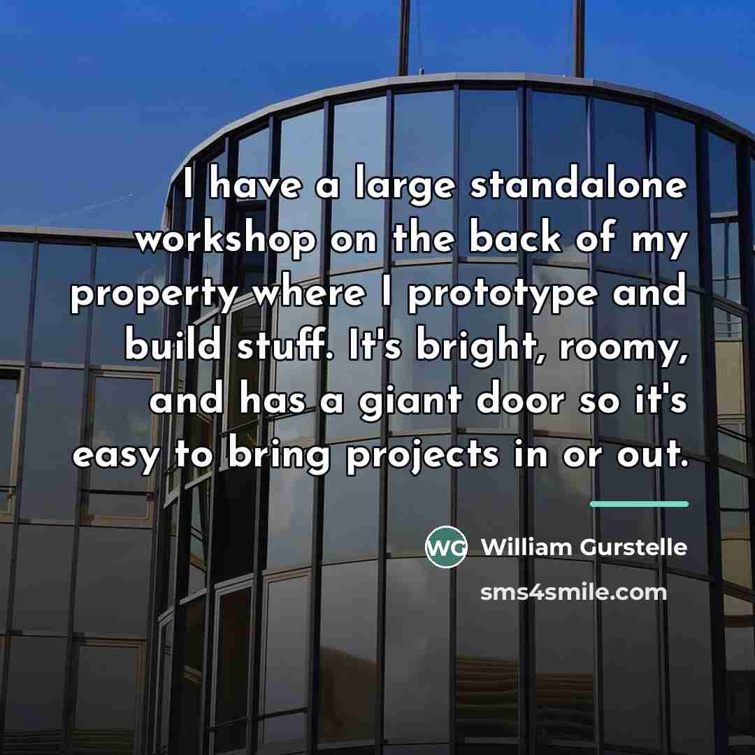 “I have a large standalone workshop on the back of…” quote by William Gurstelle