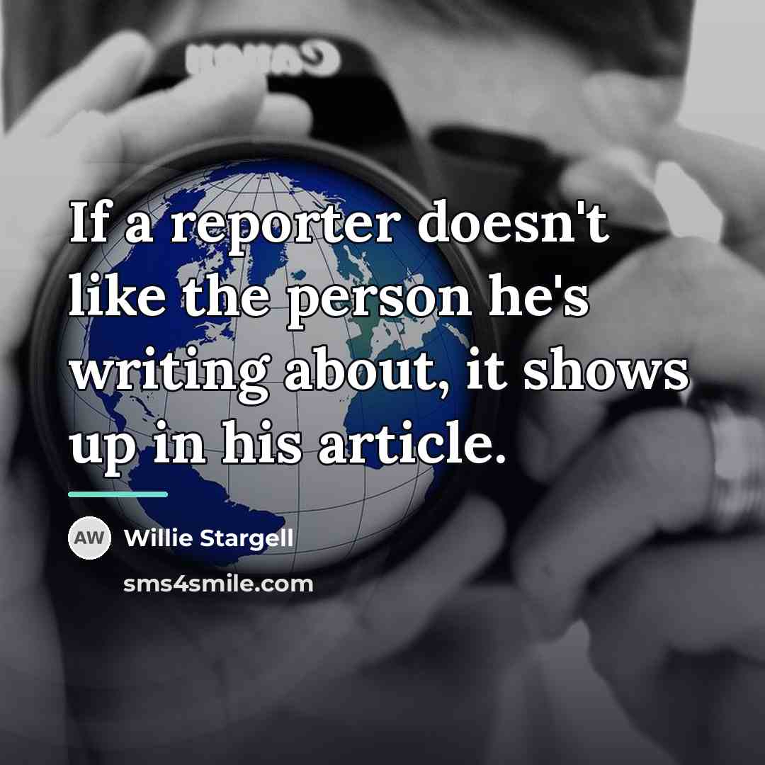 “If a reporter doesn't like the person he's writing about,…” quote by Willie Stargell