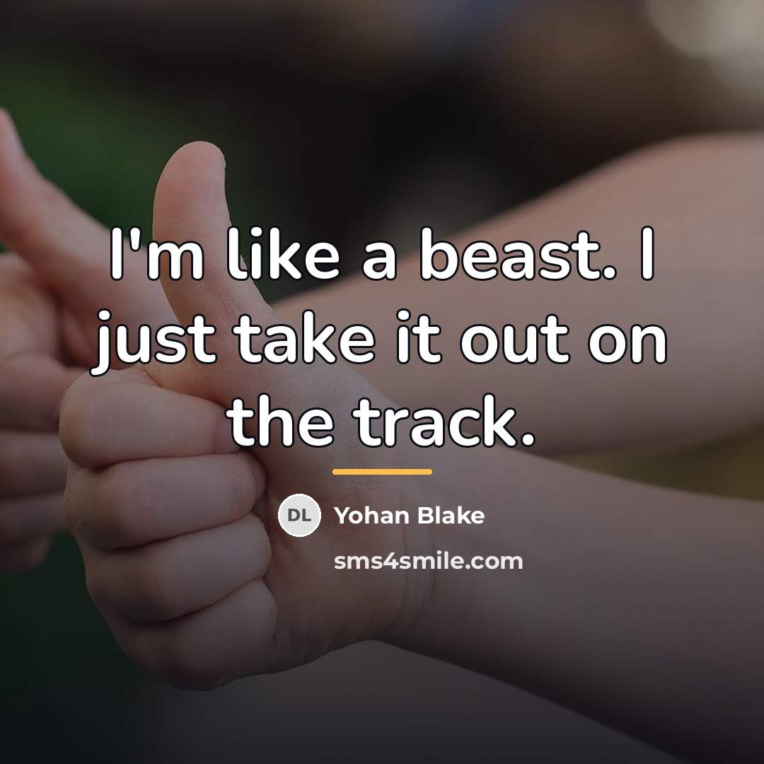 “I'm like a beast. I just take it out on…” quote by Yohan Blake