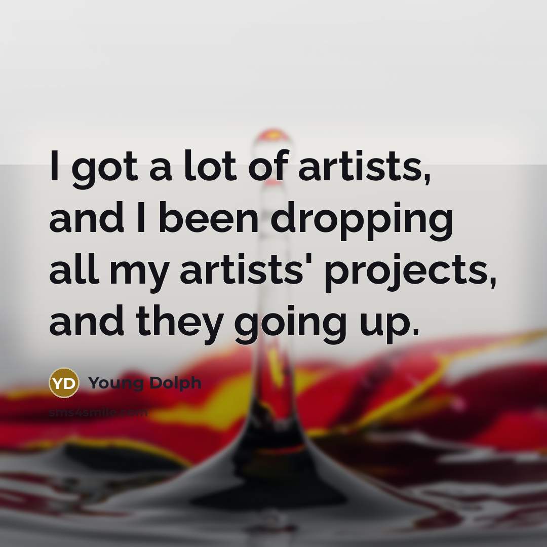 “I got a lot of artists, and I been dropping…” quote by Young Dolph