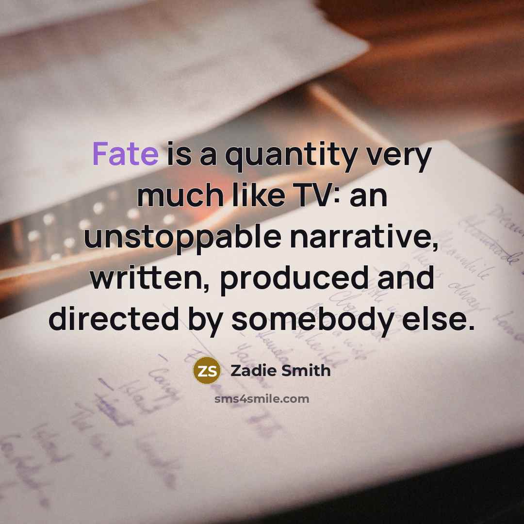 “Fate is a quantity very much like TV: an unstoppable…” quote by Zadie Smith