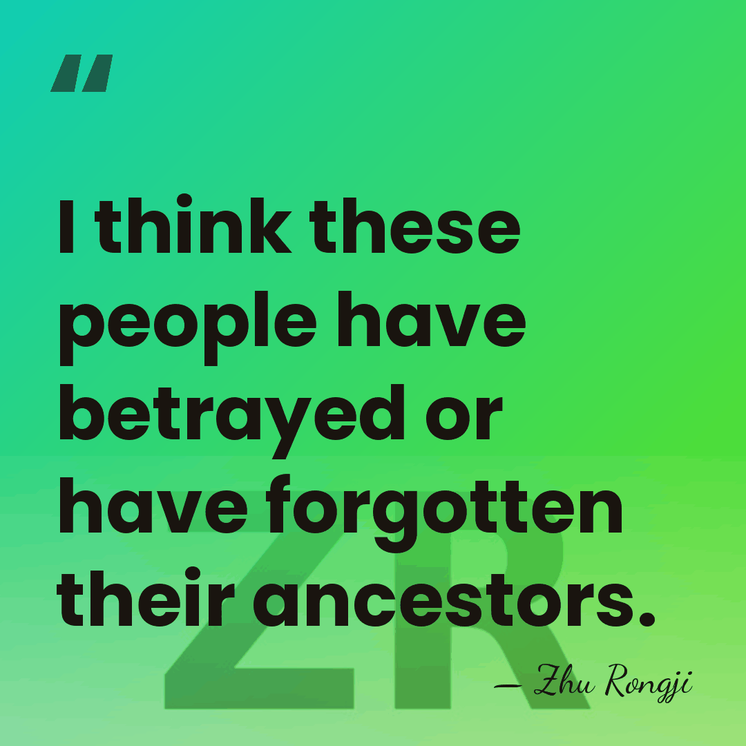 I think these people have betrayed or have forgotten their ancestors. - Zhu Rongji