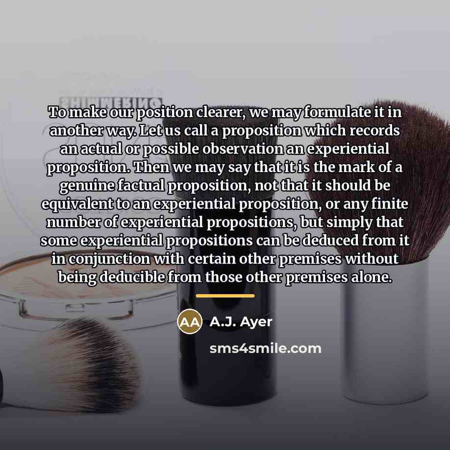 “To make our position clearer, we may formulate it in…” quote by A.J. Ayer
