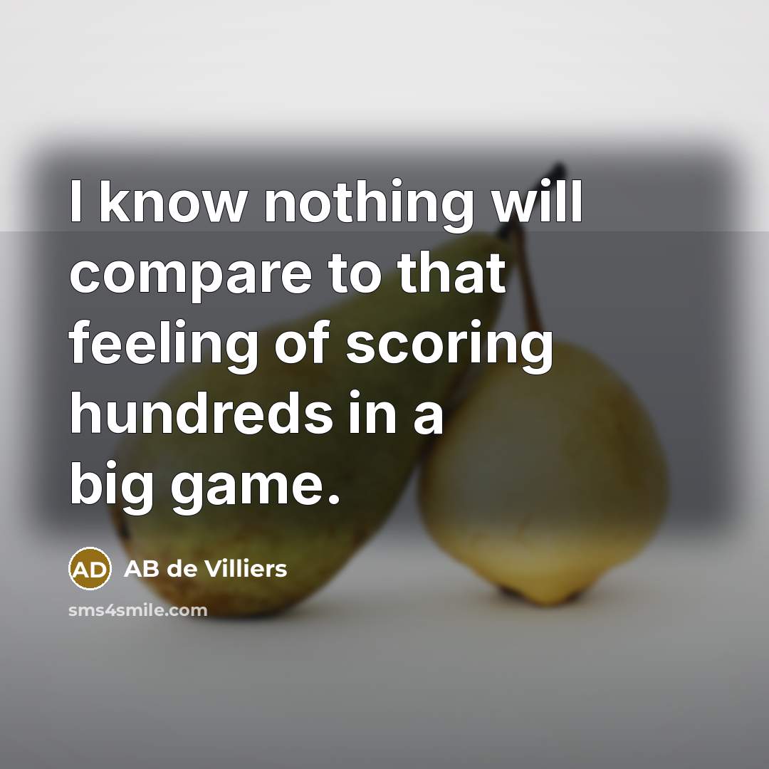 “I know nothing will compare to that feeling of scoring…” quote by AB de Villiers
