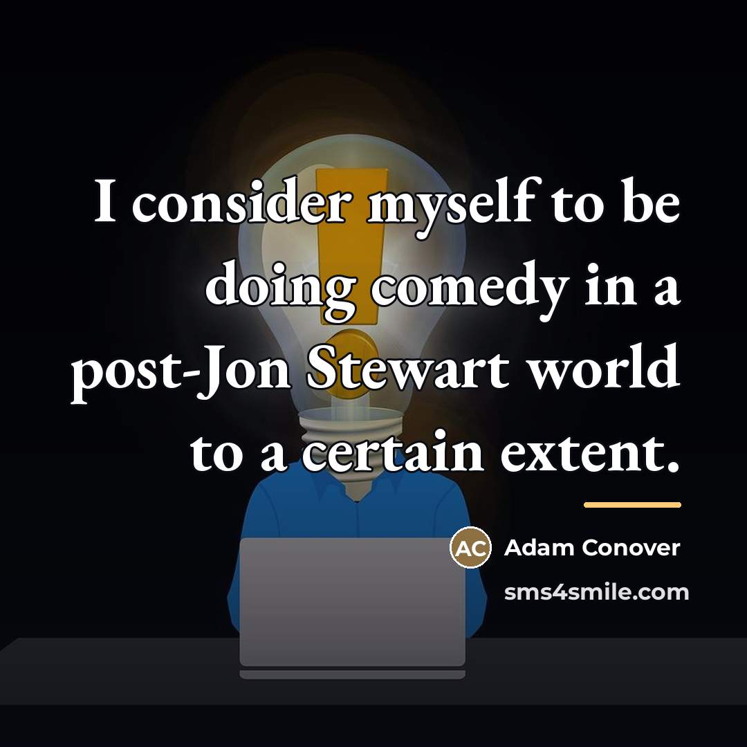 “I consider myself to be doing comedy in a post-Jon…” quote by Adam Conover
