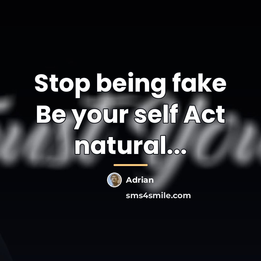 “Stop being fake Be your self Act natural...…” quote by Adrian