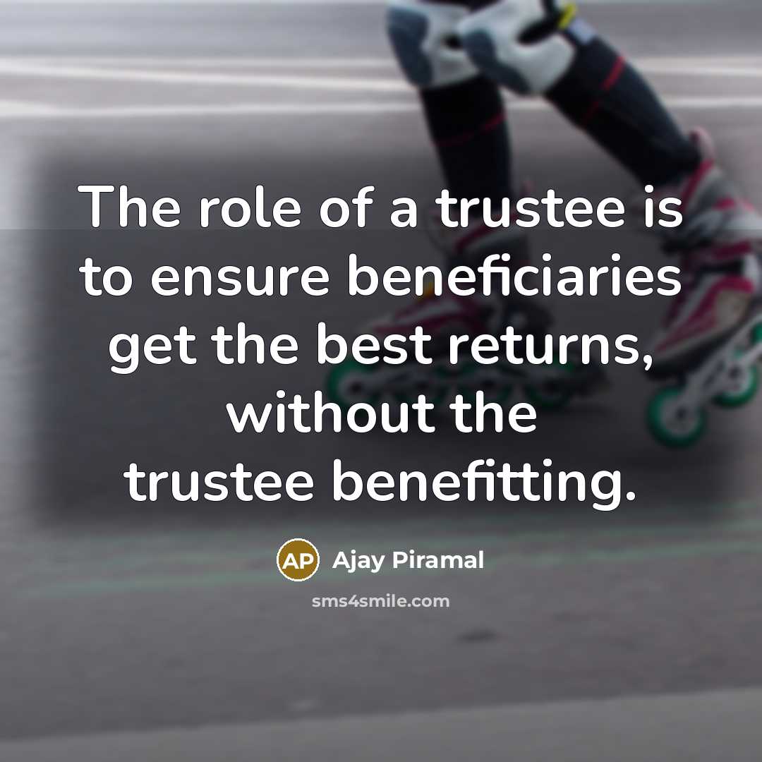 “The role of a trustee is to ensure beneficiaries get…” quote by Ajay Piramal