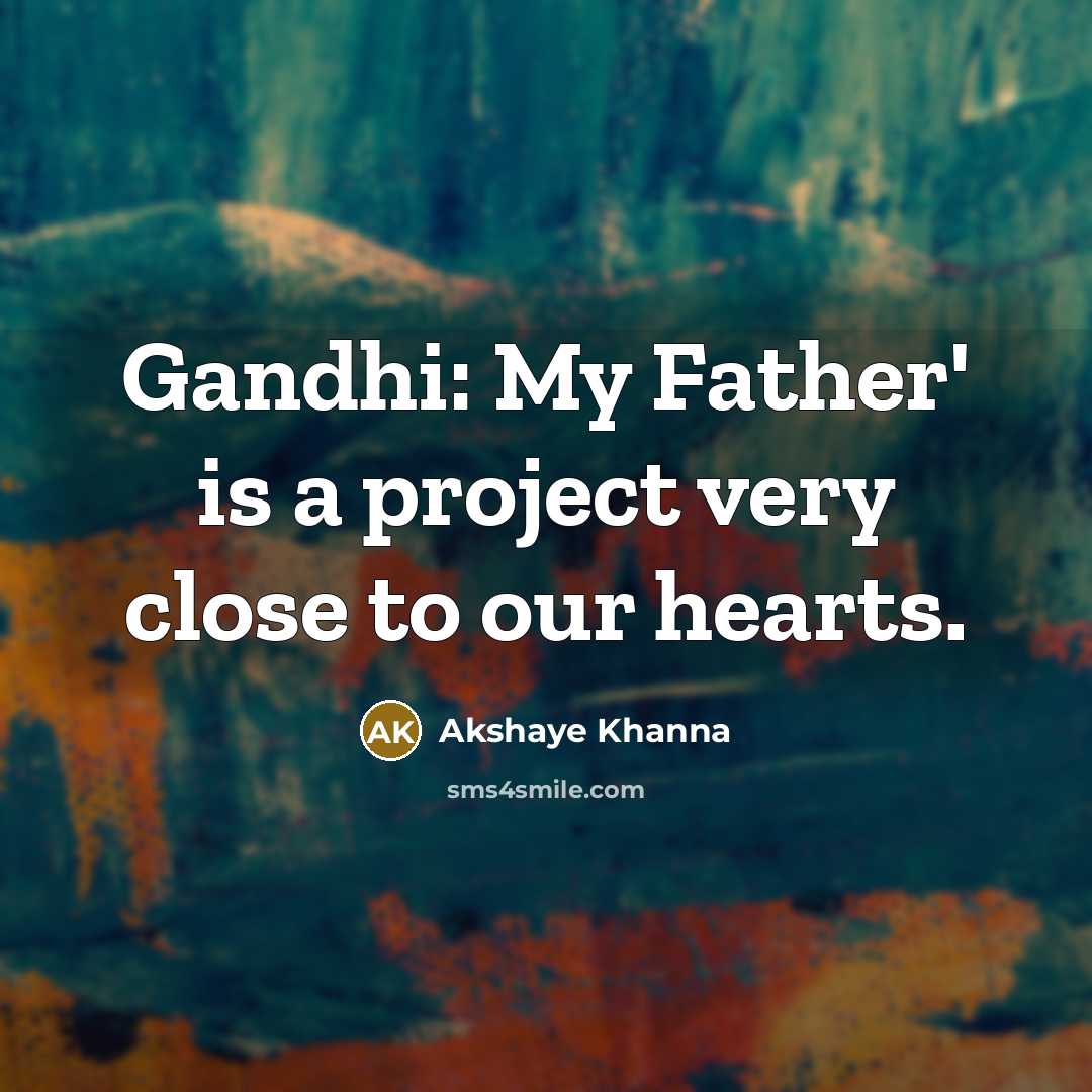 “Gandhi: My Father' is a project very close to our…” quote by Akshaye Khanna