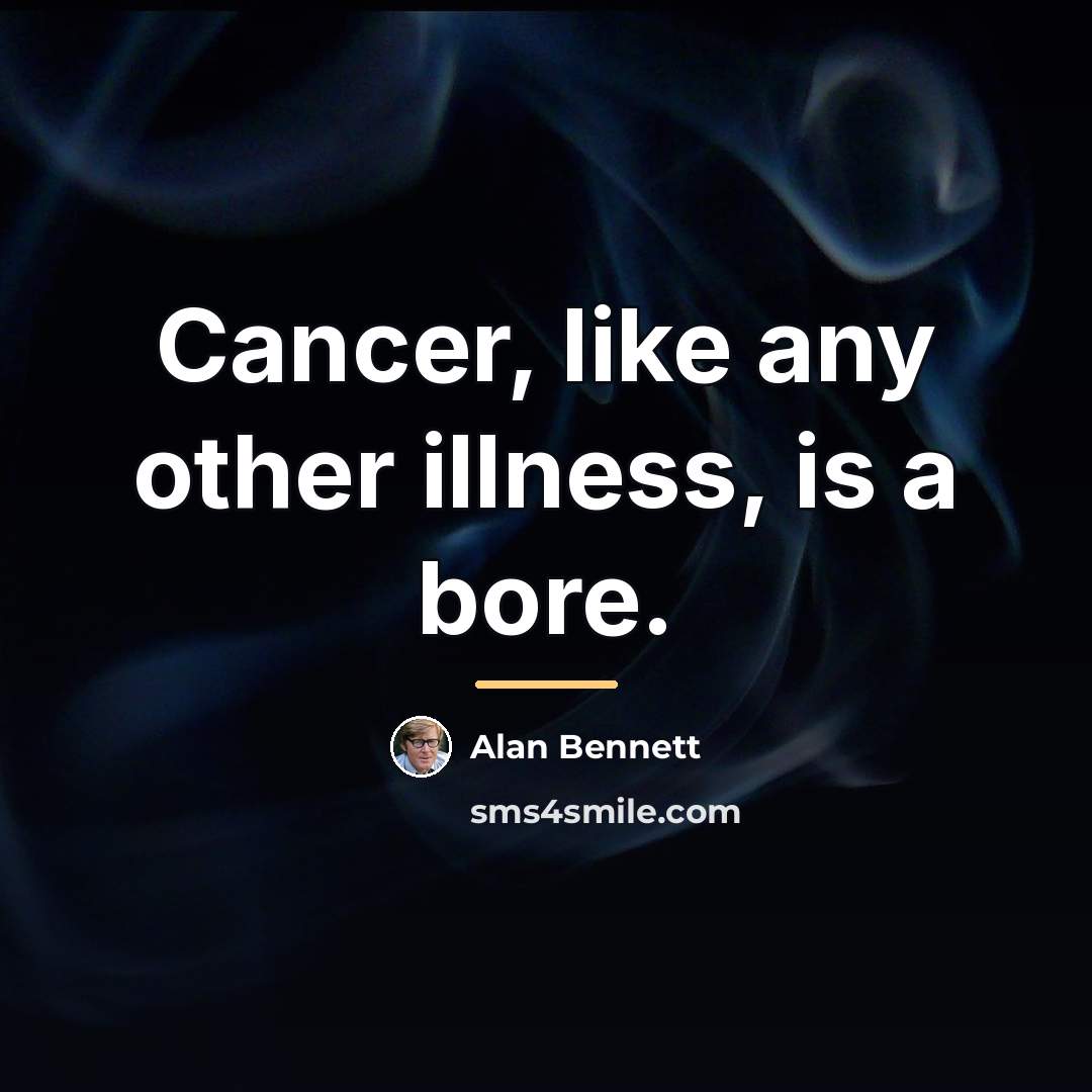 “Cancer, like any other illness, is a bore.…” quote by Alan Bennett