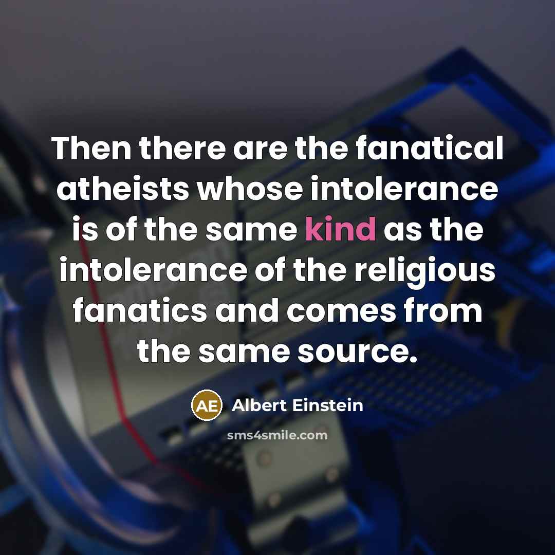 “Then there are the fanatical atheists whose intolerance is of…” quote by Albert Einstein