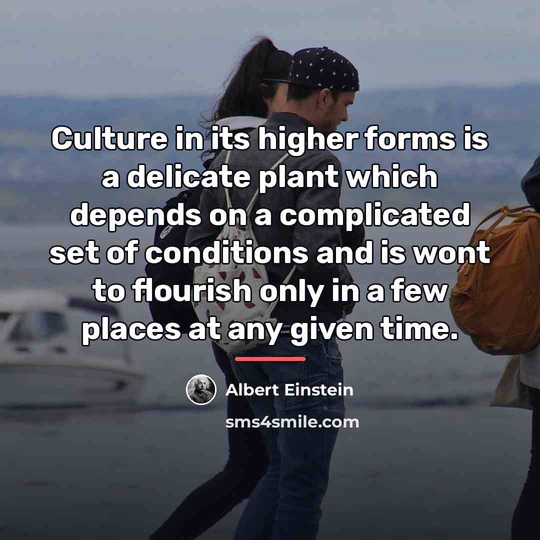 “Culture in its higher forms is a delicate plant which…” quote by Albert Einstein