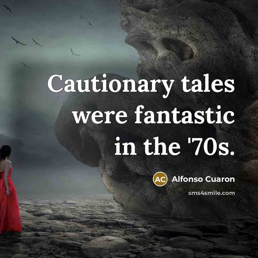 “Cautionary tales were fantastic in the '70s.…” quote by Alfonso Cuaron
