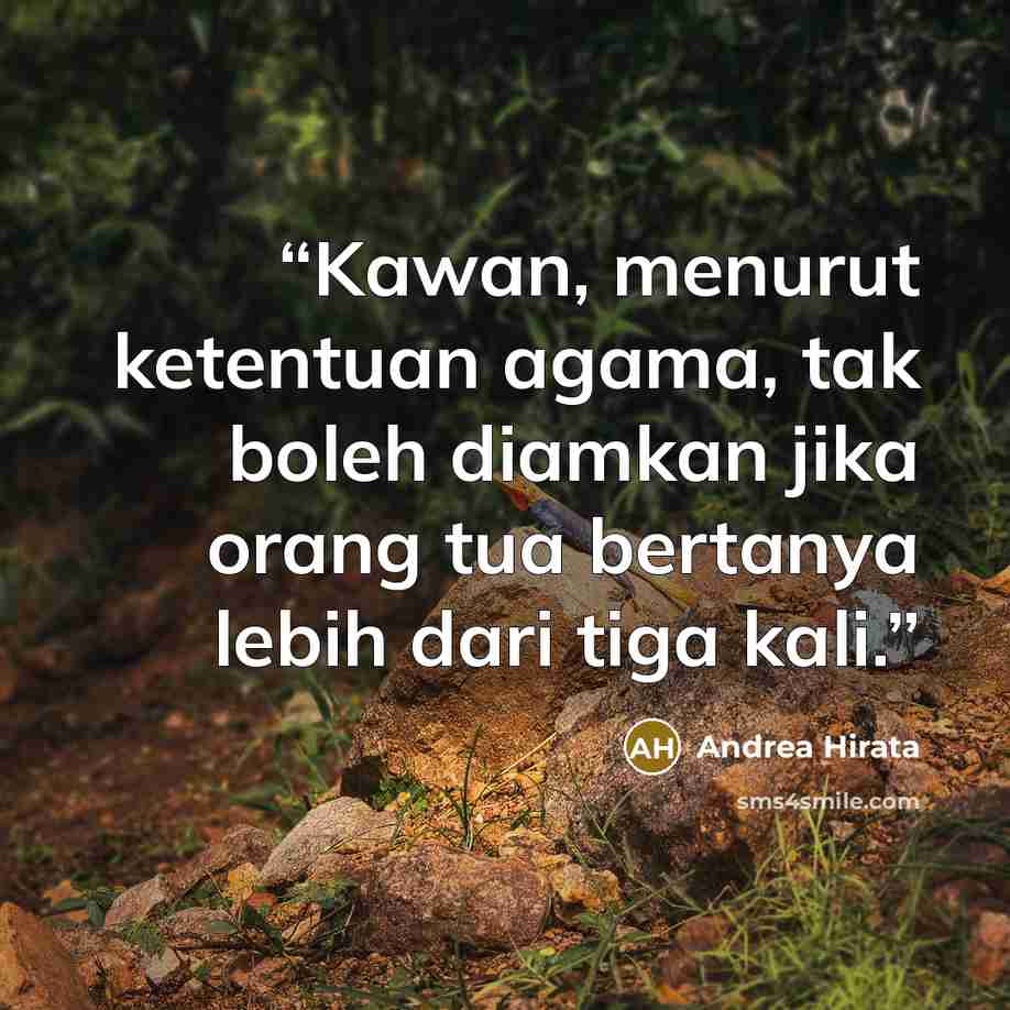 “Kawan, menurut ketentuan agama, tak boleh diamkan jika orang tua bertanya lebih dari tiga kali.” quote by Andrea Hirata