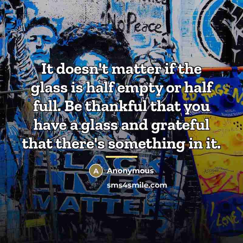 “It doesn't matter if the glass is half empty or…” quote by Anonymous
