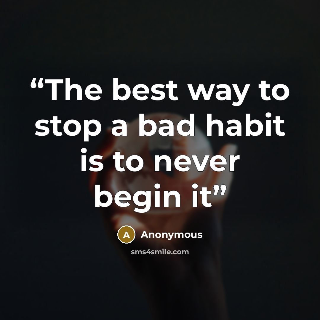 “The best way to stop a bad habit is to never begin it” quote by Anonymous