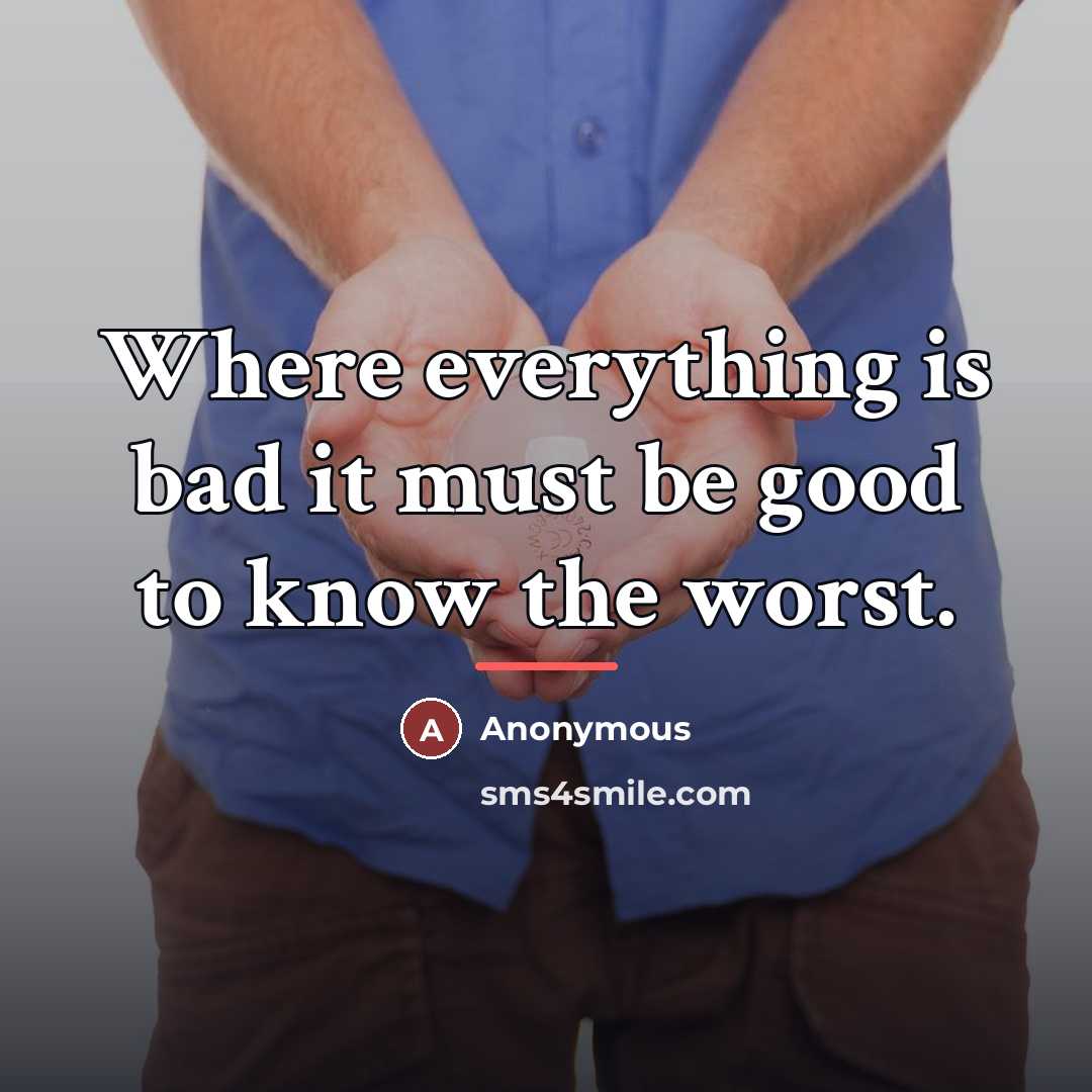“Where everything is bad it must be good to know…” quote by Anonymous