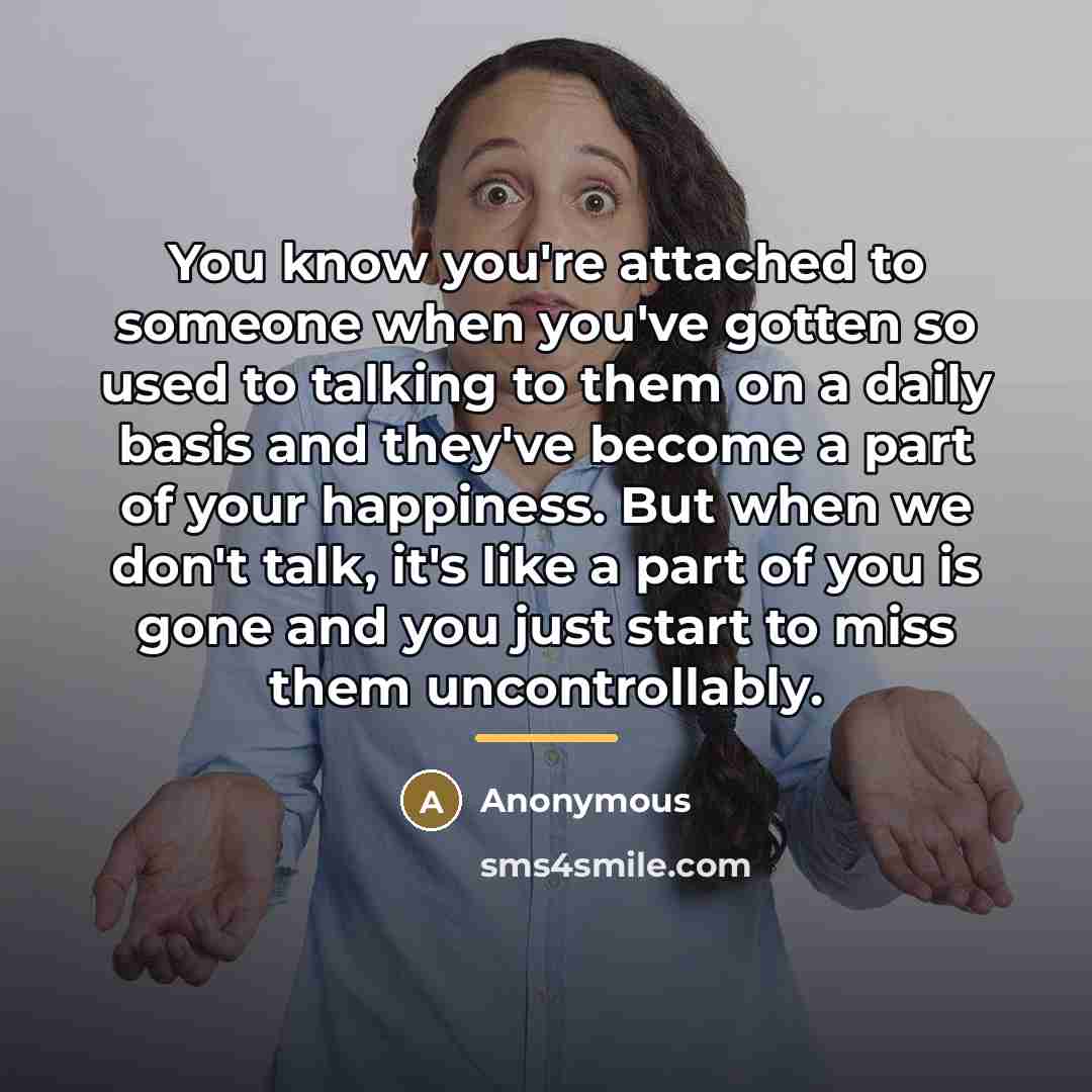 “You know you're attached to someone when you've gotten so…” quote by Anonymous