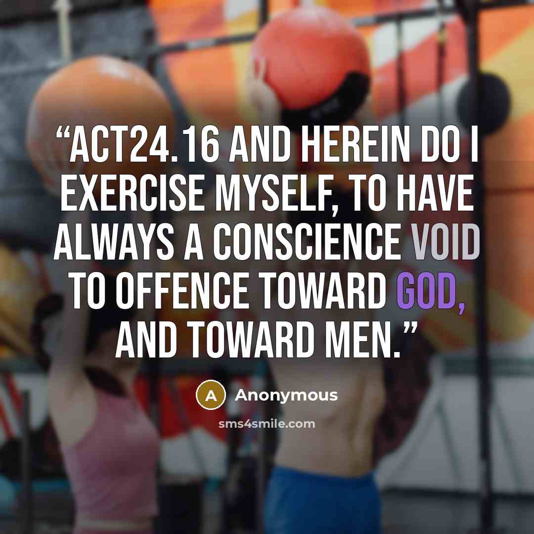 “ACT24.16 And herein do I exercise myself, to have always a conscience void to offence toward God, and toward men.” quote by Anonymous