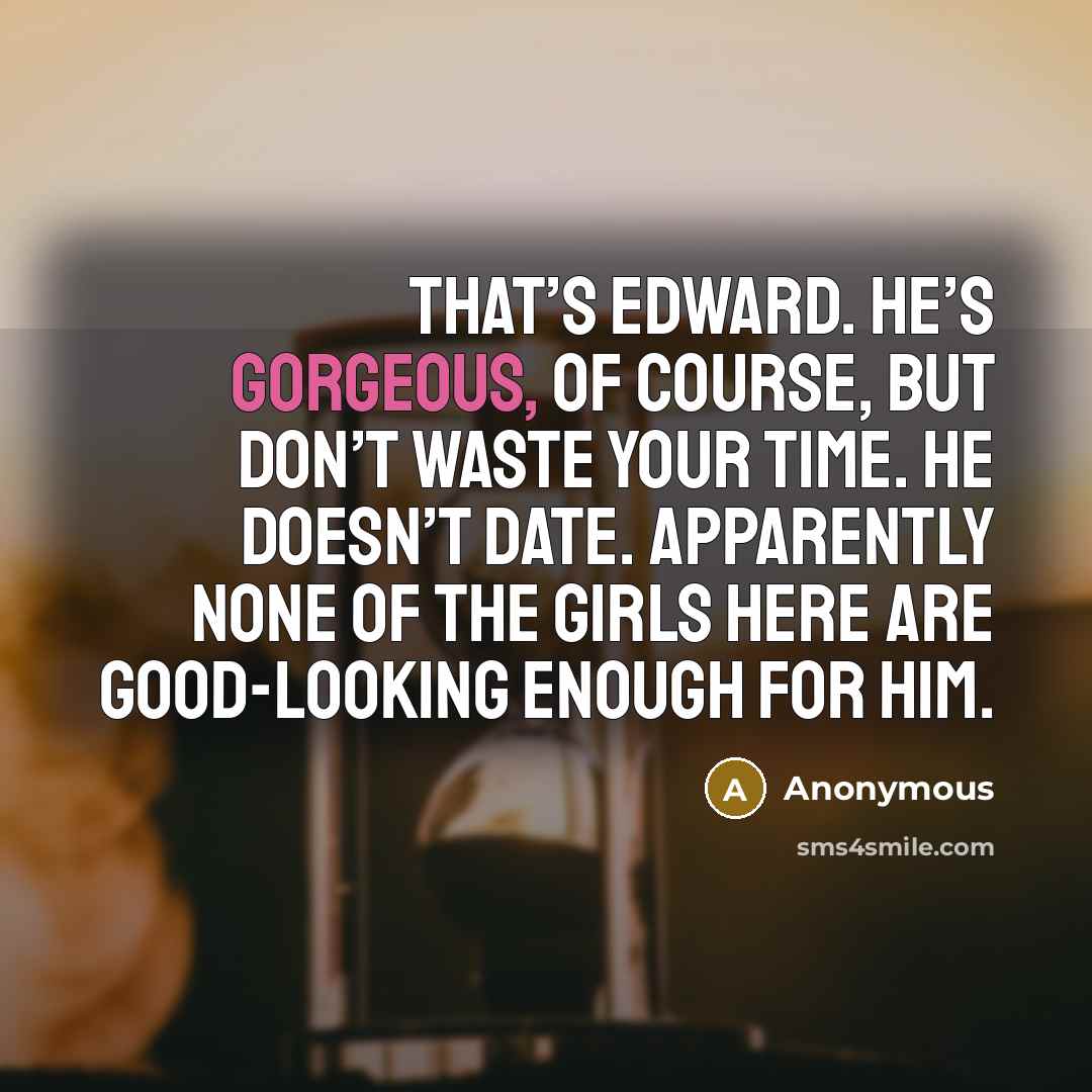 “That’s Edward. He’s gorgeous, of course, but don’t waste your…” quote by Anonymous